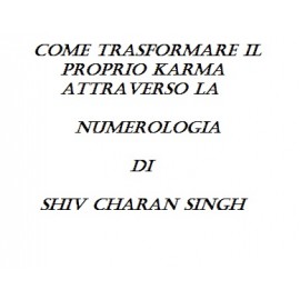 Come trasformare il proprio Karma attraverso la Numerologia di Shiv Charan Singh.